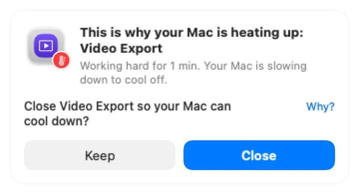 Safe to Quit card: This is why your Mac is heating up: Video Export. Working hard for 1 min. Your Mac is slowing down to cool off. Close Video Export so your Mac can cool down? Keep or Close.