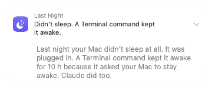 Safe to Quit Last Night card: Didn't sleep. A Terminal command kept it awake. Last night your Mac didn't sleep at all. It was plugged in. A Terminal command kept it awake for 10 h because it asked your Mac to stay awake.